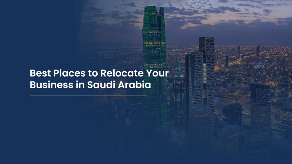 Best Places to Relocate Your Business in Saudi Arabia