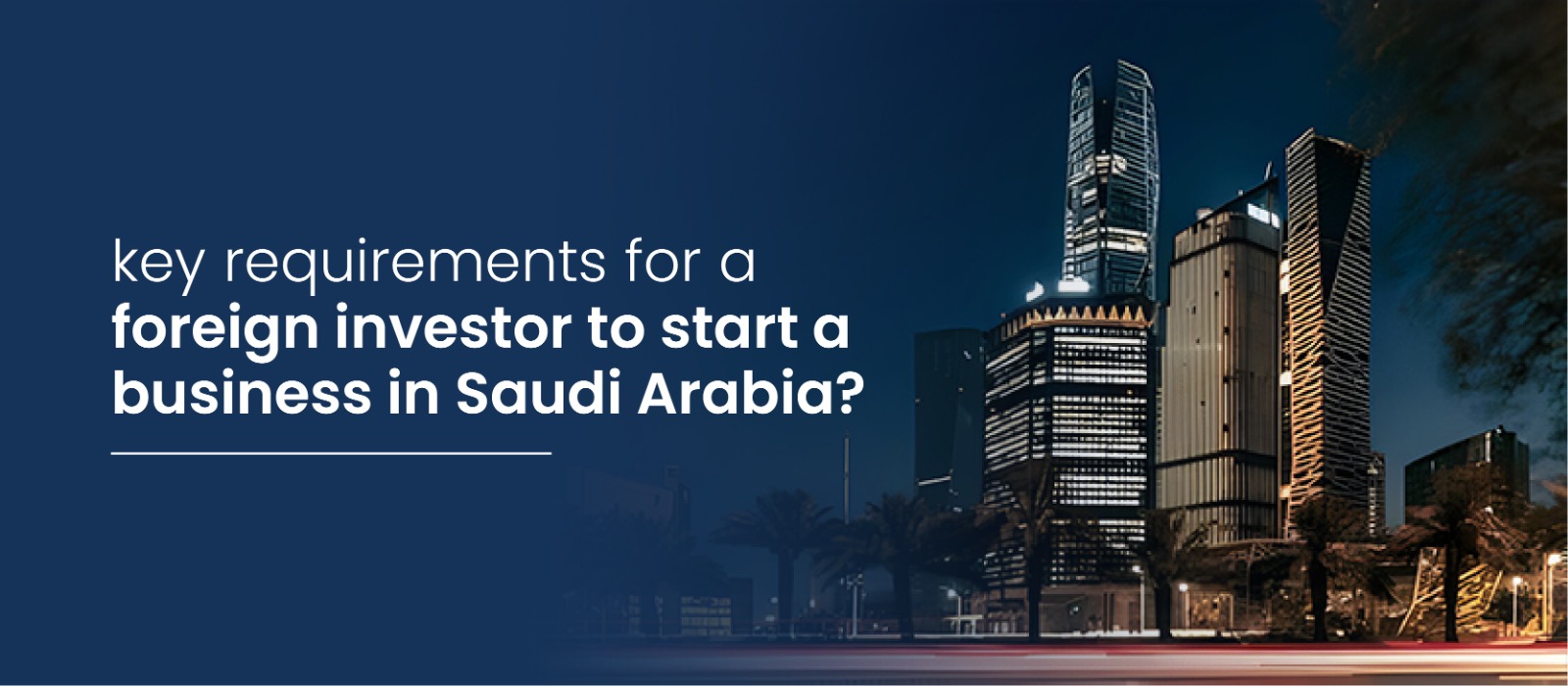 key requirement for a foreign investors in start business in saudi arabia
