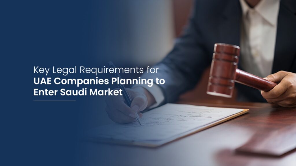 Key Legal Requirements for UAE Companies Planning to Enter Saudi Market